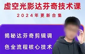 虚空光影达芬奇18剪辑调色全流程核心技术课（高清画质带课件）-造集CREASETS